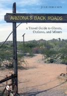 Arizona s Back Roads: A Travel Guide to Ghts,