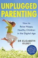 Unplugged Parenting: How to Raise Happy, Healthy