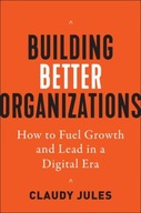 Building Better Organizations: How to Fuel Growth