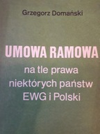 Grzegorz Domański UMOWA RAMOWA NA TLE PRAWA NIEKTÓRYCH PAŃSTW EWG I POLSKI