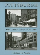 Pittsburgh Then And Now Smith Arthur G.