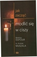 Jak zacząć modlić się w ciszy Andrzej Muszala