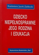 DZIECKO NIEPEŁNOSPRAWNE JEGO RODZINA I EDUKACJA K. J. Zabłocki