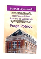 TAJEMNICZE MIASTO T.5 PRAGA PÓŁNOC MICHAŁ SZYMAŃSKI