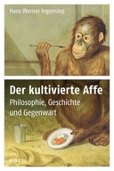 Der kultivierte Affe: Philosophie, Geschichte und Gegenwart (2012)