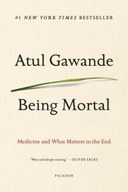 Being Mortal: Medicine and What Matters in the End Atul Gawande