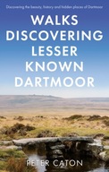 Walks Discovering Lesser Known Dartmoor PETER CATON