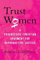 Trust Women: A Moral Argument for Reproductive