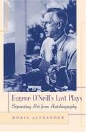 Eugene O Neill s Last Plays: Separating Art from