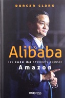 ALIBABA JAK JACK MA STWORZYŁ CHIŃSKI AMAZON - Duncan Clark [KSIĄŻKA]