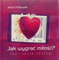 Jak wygrać miłość? Instrukcja obsługi - Pulikowski