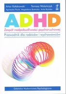 ADHD - zespół nadpobudliwości psychoruchowej. Przewodnik dla rodziców i wyc