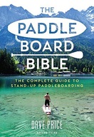 THE PADDLEBOARD BIBLE: THE COMPLETE GUIDE TO STAND-UP PADDLEBOARDING - Dave