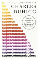 Supercommunicators: How to Unlock the Secret Language of Connection Duhigg,