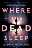 Where the Dead Sleep: A Novel (Ben Packard, 2) Moehling, Joshua