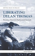 Liberating Dylan Thomas: Rescuing a Poet from