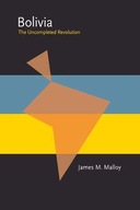 Bolivia: The Uncompleted Revolution Malloy James