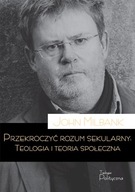 Przekroczyć rozum sekularny. Teologia i teoria sekularna John Milbank Teolo