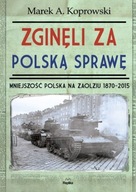 Zginęli za polską sprawę Mniejszość Polska na Zaolziu 1870-2015 Koprowski