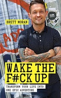 Wake the F*ck Up: Transform Your Life Into One