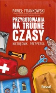 PRZYGOTOWANIA NA TRUDNE CZASY. NIEZBĘDNIK PREPPERSA PAWEŁ FRANKOWSKI