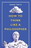 How to Think Like a Philosopher Smith Daniel