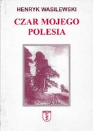 Wasilewski Czar mojego Polesia Wspomnienia o Kresach Wschodnich [spis]