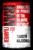 Iran Reframed: Anxieties of Power in the Islamic