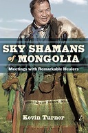 Sky Shamans of Mongolia: Meetings with Remarkable