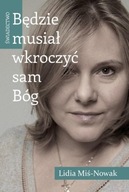 Będzie musiał wkroczyć sam Bóg. Świadectwo Lidia Miś-Nowak