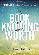 Book of Knowing and Worth: A Channeled Text Selig
