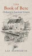 The Book of Bere: Orkney s Ancient Grain Ashworth