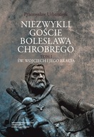 Niezwykli goście Bolesława Chrobrego. Tom 1. Św. Wojciech i jego bracia