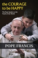 The Courage to Be Happy: The Pope Speaks to the