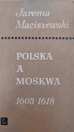 Jarema Maciszewski - Polska a Moskwa 1603-1618