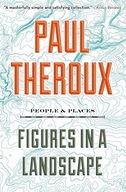 Figures In A Landscape: People and Places Theroux