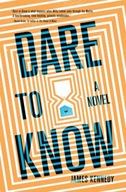 Dare to Know: A Novel Kennedy James