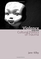 Violence and the Cultural Politics of Trauma