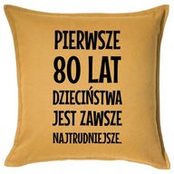 PIERWSZE 80 LAT DZIECIŃSTWA... poduszka prezent