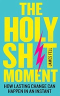 The Holy Sh!t Moment: How Lasting Change Can
