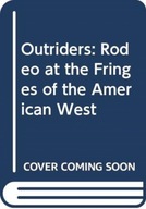 Outriders: Rodeo at the Fringes of the American