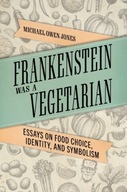 Frankenstein Was a Vegetarian: Essays on Food