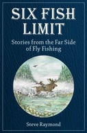 Six Fish Limit: Stories From the Far Side of Fly