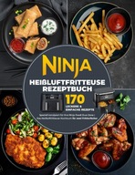 Ninja Heißluftfritteuse Rezeptbuch: 170 leckere & einfache Rezepte speziell