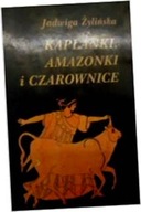 Kapłanki , amazonki i czarownice - - - Żylińska