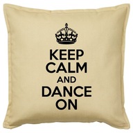 KEEP CALM AND DANCE ON poduszka 50x50 prezent