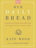 Her Daily Bread: Inspired Words and Recipes to