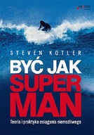 Być jak Superman. Teoria i praktyka osiągania niemożliwego. Steven Kotler U