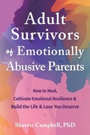 Adult Survivors of Emotionally Abusive Parents: How to Heal, Cultivate
