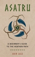 Asatru: A Beginner s Guide to the Heathen Path